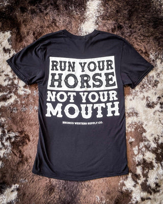 Run Your Horse Not Your Mouth Tee - Black – Apparel from Bronco Western Supply Co.
